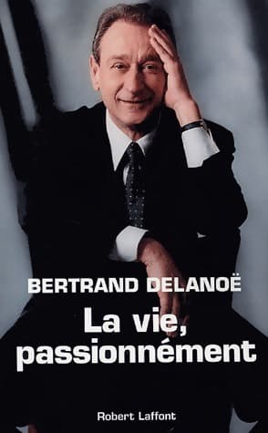 La vie, passionnément - Bertrand Delanoë