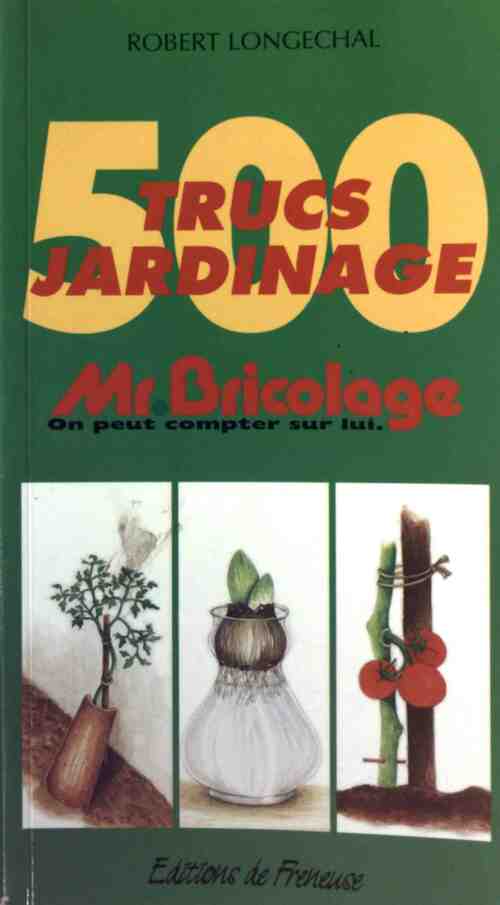 500 trucs jardinage - Robert Longechal