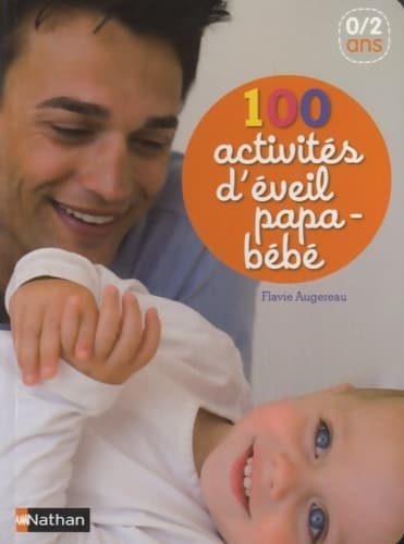 100 activités d'éveil papa-bébé - Flavie Augereau